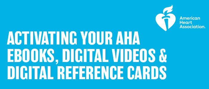 Activating your AHA eBooks, Digital Videos & Digital Reference Cards